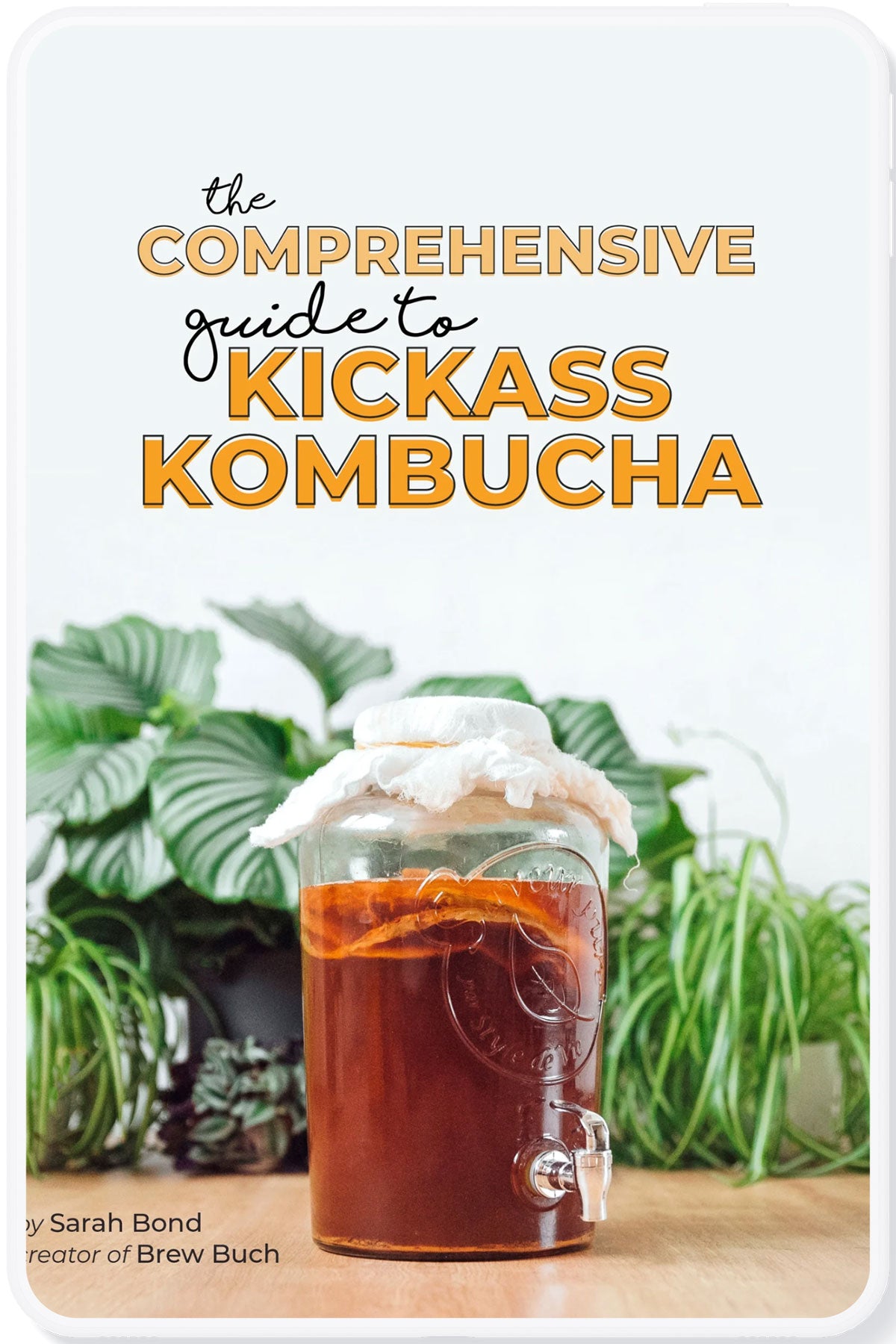 The Comprehensive Guide To Kickass Kombucha (Digital Book)